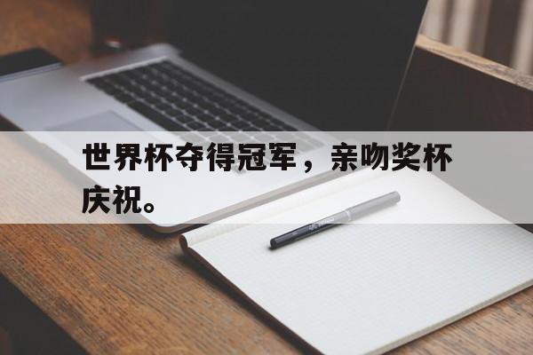 大发彩票官方网址-世界杯夺得冠军，亲吻奖杯庆祝。