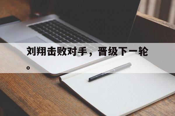 大发彩票网站-刘翔击败对手，晋级下一轮。