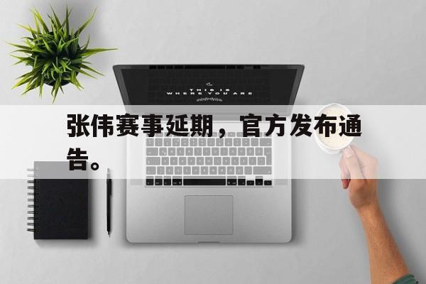 大发彩票在线登入-张伟赛事延期，官方发布通告。